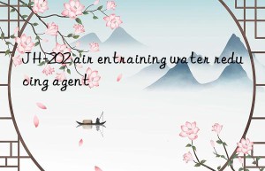 JH-202 air entraining water reducing agent