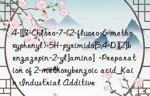 4-[[9-Chloro-7-(2-fluoro-6-methoxyphenyl)-5H-pyrimido[5,4-D][2]benzazepin-2-yl]amino]  -Preparation of 2-methoxybenzoic acid_Kain Industrial Additive