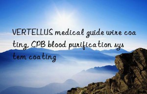 VERTELLUS medical guide wire coating, CPB blood purification system coating