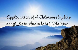 Application of 4-Chloromethylbiphenyl_Kain Industrial Additive