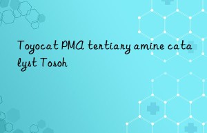 Toyocat PMA tertiary amine catalyst Tosoh