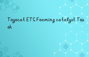 Toyocat ETS Foaming catalyst Tosoh 