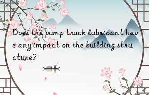 Does the pump truck lubricant have any impact on the building structure?