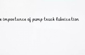 The importance of pump truck lubrication