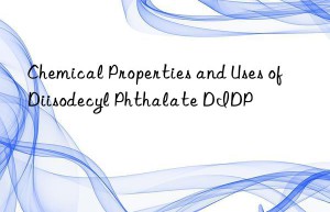 Chemical Properties and Uses of Diisodecyl Phthalate DIDP