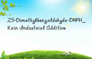 2,5-Dimethylbenzaldehyde-DNPH_Kain Industrial Additive