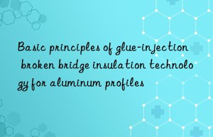 Basic principles of glue-injection broken bridge insulation technology for aluminum profiles