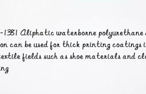 UC-1381 Aliphatic waterborne polyurethane dispersion can be used for thick printing coatings in textile fields such as shoe materials and clothing