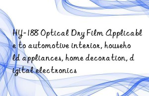 HY-188 Optical Dry Film Applicable to automotive interior, household appliances, home decoration, digital electronics