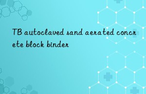 TB autoclaved sand aerated concrete block binder