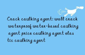 Crack caulking agent: wall crack waterproof water-based caulking agent price caulking agent elastic caulking agent