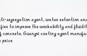 Anti-segregation agent, water retention and tackifier to improve the workability and fluidity of concrete. Guangxi coating agent manufacturer price