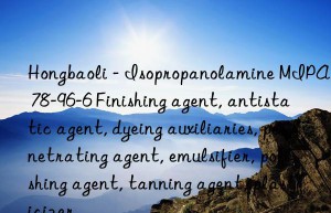 Hongbaoli – Isopropanolamine MIPA 78-96-6 Finishing agent, antistatic agent, dyeing auxiliaries, penetrating agent, emulsifier, polishing agent, tanning agent, plasticizer