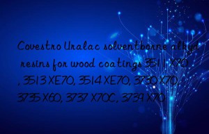 Covestro Uralac solventborne alkyd resins for wood coatings 3511 X70, 3513 XE70, 3514 XE70, 3730 X70, 3735 X60, 3737 X70C, 3739 X70