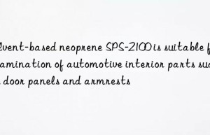 Solvent-based neoprene SPS-2100 is suitable for lamination of automotive interior parts such as door panels and armrests