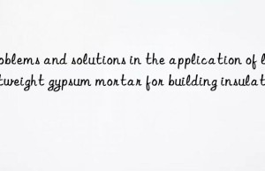 Problems and solutions in the application of lightweight gypsum mortar for building insulation