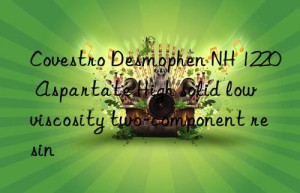 Covestro Desmophen NH 1220 Aspartate High solid low viscosity two-component resin