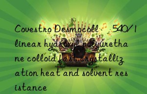 Covestro Desmocoll® 540/1 linear hydroxyl polyurethane colloid fast crystallization heat and solvent resistance