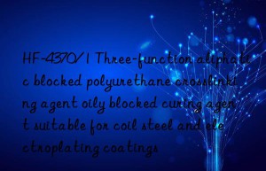 HF-4370/1 Three-function aliphatic blocked polyurethane crosslinking agent oily blocked curing agent suitable for coil steel and electroplating coatings