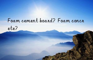 Foam cement board?  Foam concrete?