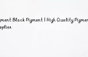 Pigment Black Pigment | High Quality Pigment Supplier