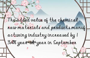 The added value of the chemical raw materials and products manufacturing industry increased by 13.4% year-on-year in September