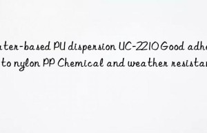 Water-based PU dispersion UC-2210 Good adhesion to nylon PP Chemical and weather resistance