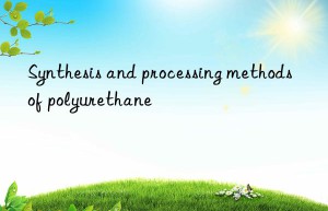 Synthesis and processing methods of polyurethane