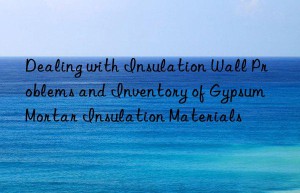 Dealing with Insulation Wall Problems and Inventory of Gypsum Mortar Insulation Materials