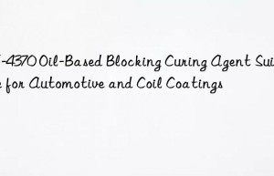 HF-4370 Oil-Based Blocking Curing Agent Suitable for Automotive and Coil Coatings