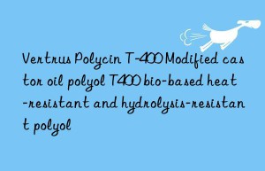 Vertrus Polycin T-400 Modified castor oil polyol T400 bio-based heat-resistant and hydrolysis-resistant polyol