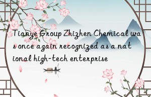 Tianye Group Zhizhen Chemical was once again recognized as a national high-tech enterprise