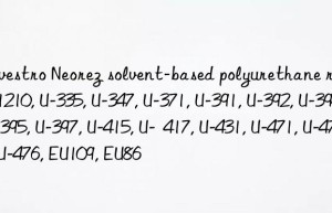 Covestro Neorez solvent-based polyurethane resin U-1210, U-335, U-347, U-371, U-391, U-392, U-394, U-395, U-397, U-415, U-  417, U-431, U-471, U-475, U-476, EU109, EU86