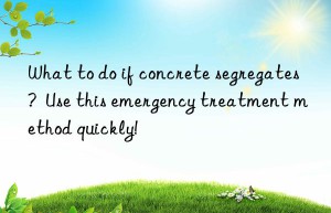 What to do if concrete segregates?  Use this emergency treatment method quickly!