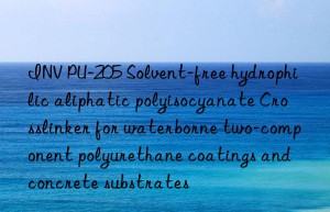 INV PU-205 Solvent-free hydrophilic aliphatic polyisocyanate Crosslinker for waterborne two-component polyurethane coatings and concrete substrates