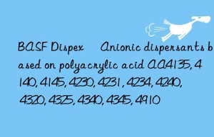 BASF Dispex® Anionic dispersants based on polyacrylic acid AA4135, 4140, 4145, 4230, 4231, 4234, 4240, 4320, 4325, 4340, 4345, 4910