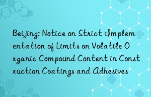 Beijing: Notice on Strict Implementation of Limits on Volatile Organic Compound Content in Construction Coatings and Adhesives