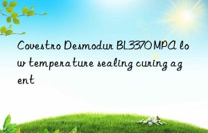 Covestro Desmodur BL3370 MPA low temperature sealing curing agent