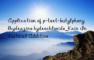 Application of p-tert-butylphenylhydrazine hydrochloride_Kain Industrial Additive