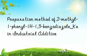 Preparation method of 2-methyl-1-phenyl-1H-1,3-benzodiazole_Kain Industrial Additive