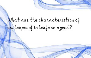 What are the characteristics of waterproof interface agent?