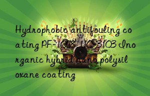 Hydrophobic antifouling coating PF-1098, UC-3103 Inorganic hybrid nano polysiloxane coating