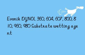 Evonik DYNOL 360, 604, 607, 800, 810, 960, 980 Substrate wetting agent