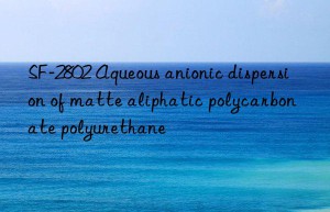 SF-2802 Aqueous anionic dispersion of matte aliphatic polycarbonate polyurethane