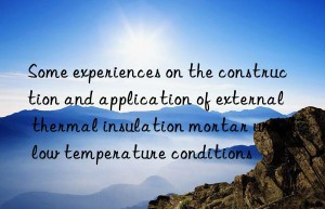 Some experiences on the construction and application of external thermal insulation mortar under low temperature conditions