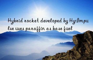 Hybrid rocket developed by HyImpulse uses paraffin as base fuel