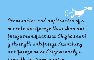 Preparation and application of concrete antifreeze Maanshan antifreeze manufacturer Chizhou early strength antifreeze Xuancheng antifreeze price Chizhou early strength antifreeze price