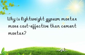 Why is lightweight gypsum mortar more cost-effective than cement mortar?