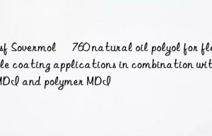 basf Sovermol® 760 natural oil polyol for flexible coating applications in combination with MDI and polymer MDI