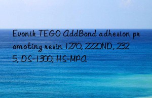 Evonik TEGO AddBond adhesion promoting resin 1270, 2220ND, 2325, DS-1300, HS-MPA